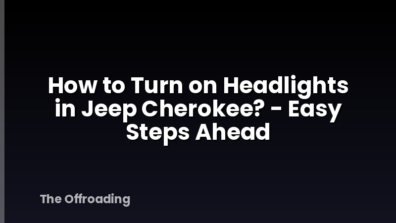 How to Turn on Headlights in Jeep Cherokee? - Easy Steps Ahead