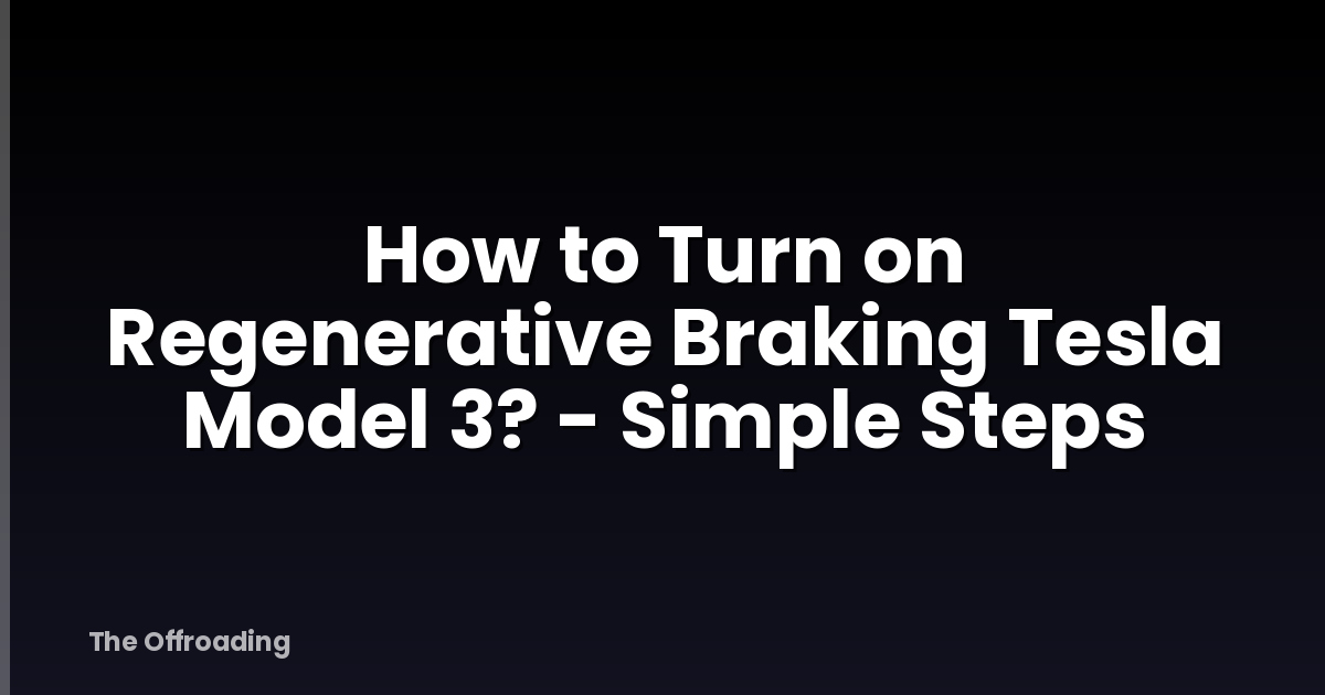 How to Turn on Regenerative Braking Tesla Model 3? - Simple Steps