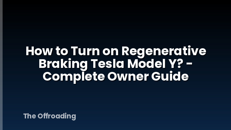 How to Turn on Regenerative Braking Tesla Model Y? - Complete Owner Guide