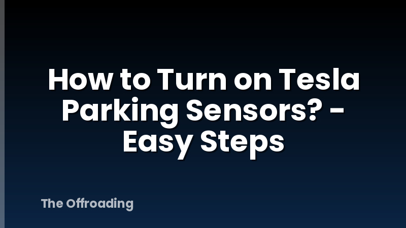 How to Turn on Tesla Parking Sensors? - Easy Steps
