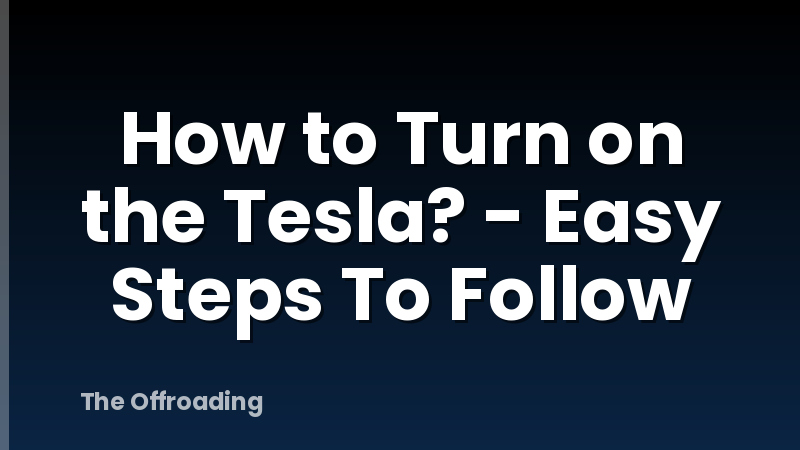 How to Turn on the Tesla? - Easy Steps To Follow