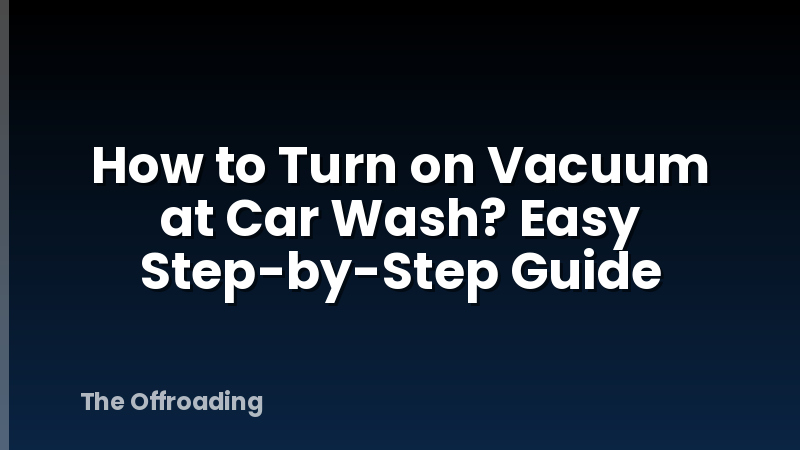How to Turn on Vacuum at Car Wash? Easy Step-by-Step Guide