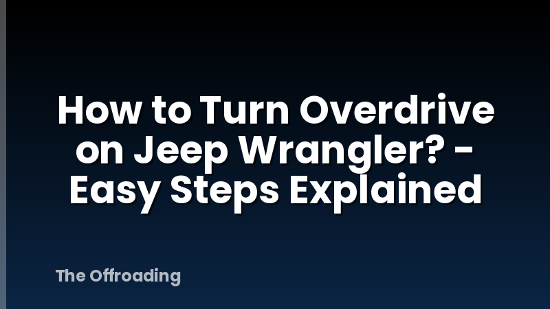 How to Turn Overdrive on Jeep Wrangler? - Easy Steps Explained