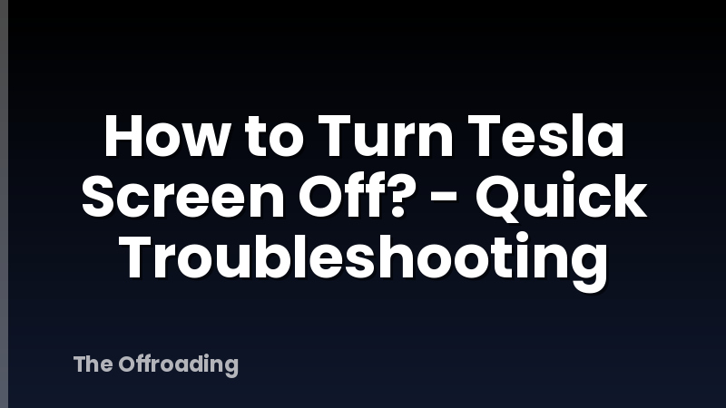 How to Turn Tesla Screen Off? - Quick Troubleshooting