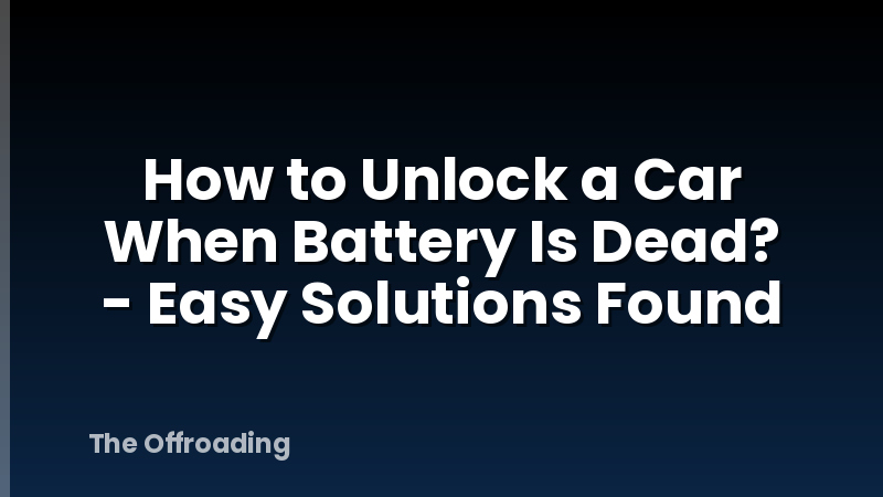 How to Unlock a Car When Battery Is Dead? - Easy Solutions Found