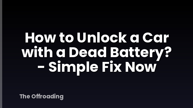 How to Unlock a Car with a Dead Battery? - Simple Fix Now