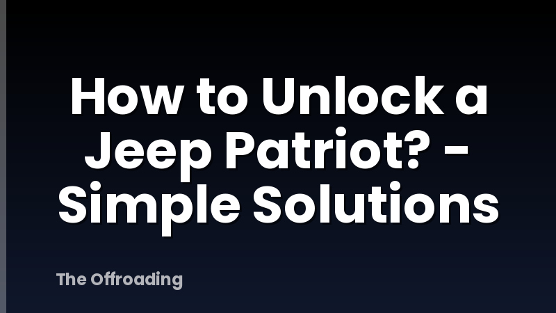 How to Unlock a Jeep Patriot? - Simple Solutions