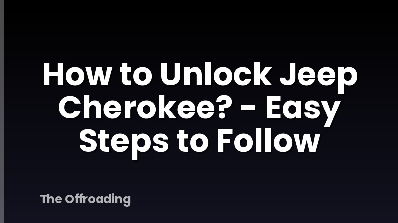 How to Unlock Jeep Cherokee? - Easy Steps to Follow