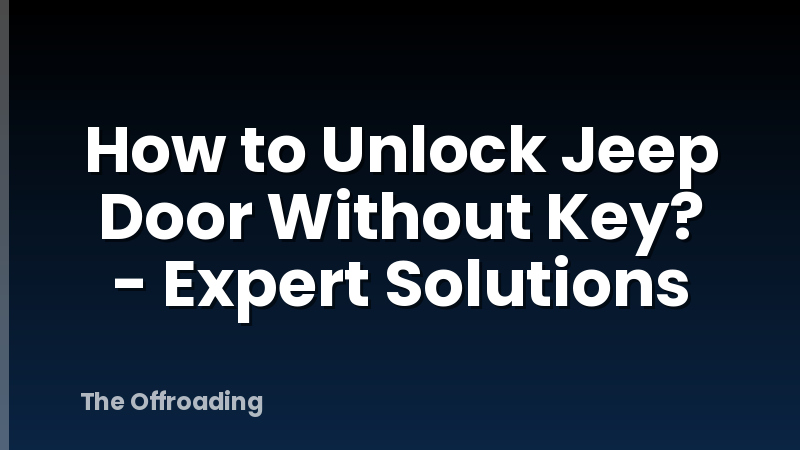 How to Unlock Jeep Door Without Key? - Expert Solutions