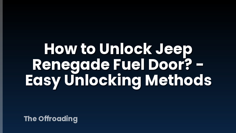 How to Unlock Jeep Renegade Fuel Door? - Easy Unlocking Methods