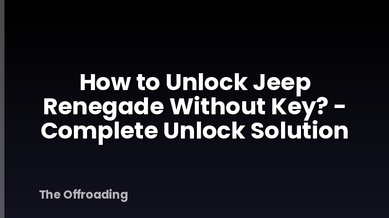 How to Unlock Jeep Renegade Without Key? - Complete Unlock Solution