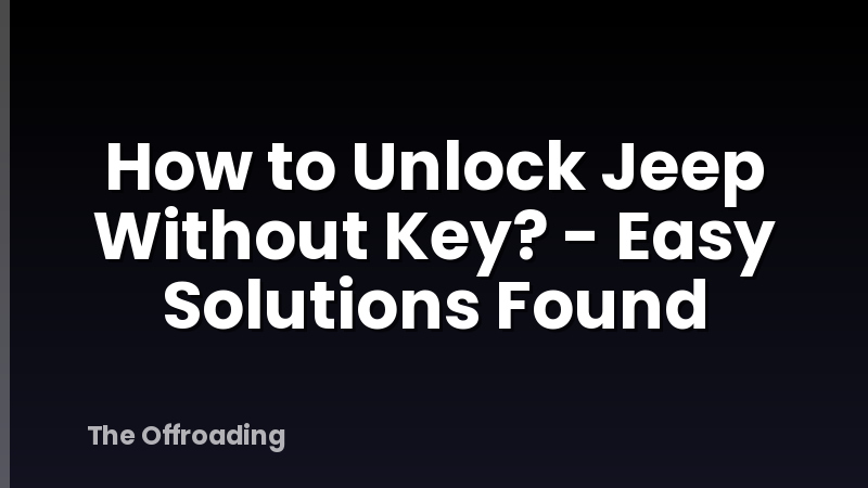 How to Unlock Jeep Without Key? - Easy Solutions Found