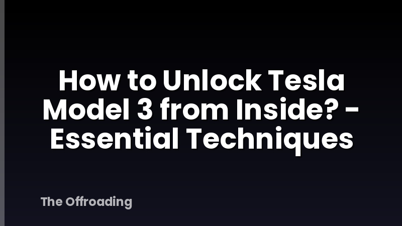 How to Unlock Tesla Model 3 from Inside? - Essential Techniques
