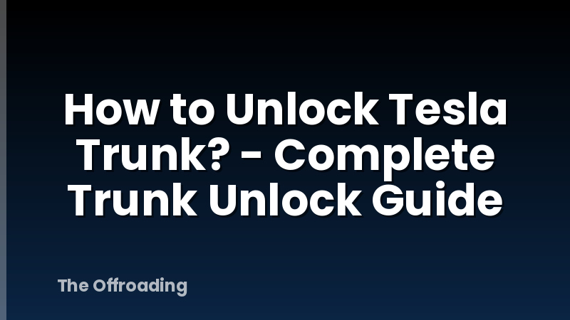 How to Unlock Tesla Trunk? - Complete Trunk Unlock Guide