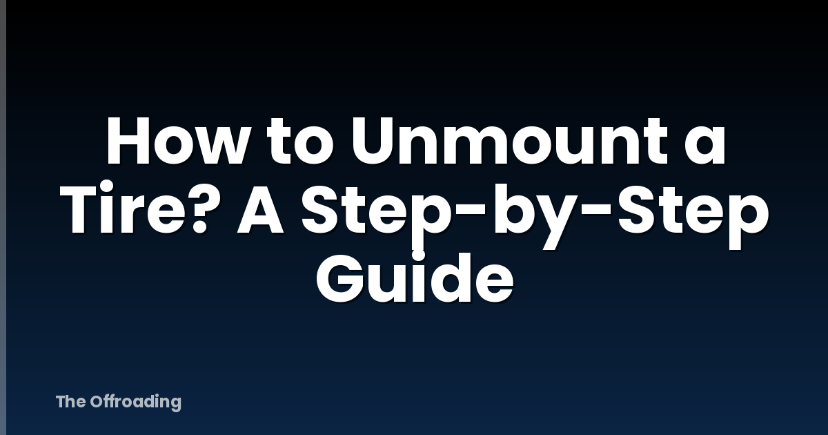 How to Unmount a Tire? A Step-by-Step Guide