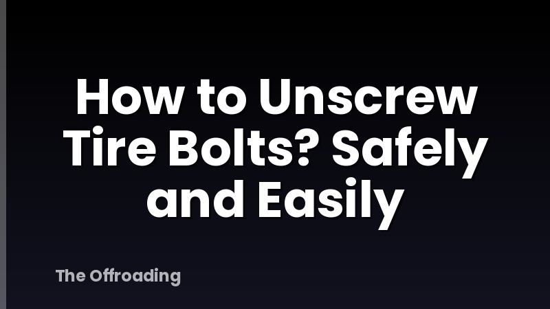 How to Unscrew Tire Bolts? Safely and Easily