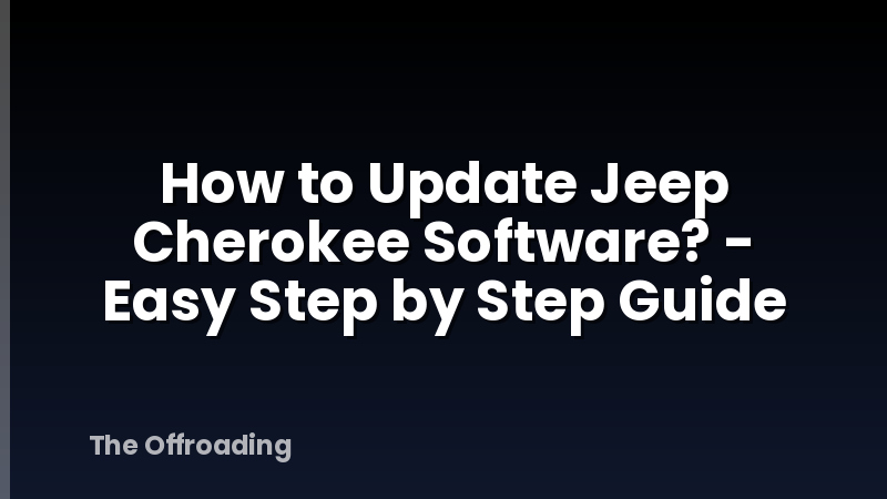How to Update Jeep Cherokee Software? - Easy Step by Step Guide