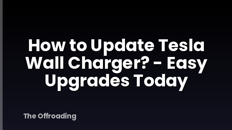 How to Update Tesla Wall Charger? - Easy Upgrades Today