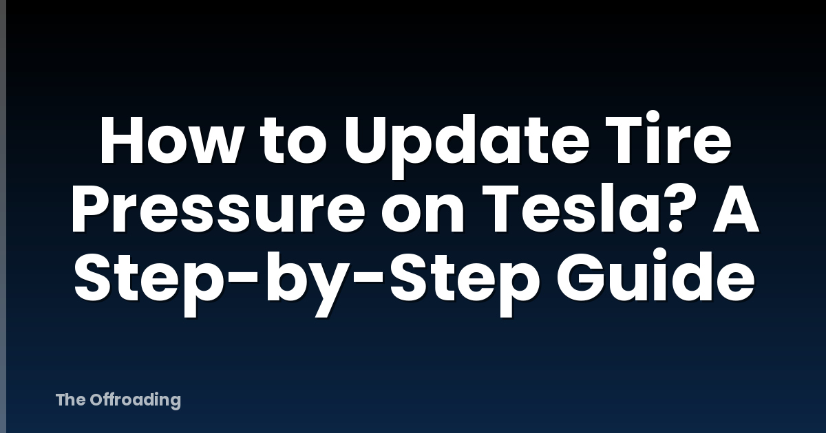 How to Update Tire Pressure on Tesla? A Step-by-Step Guide