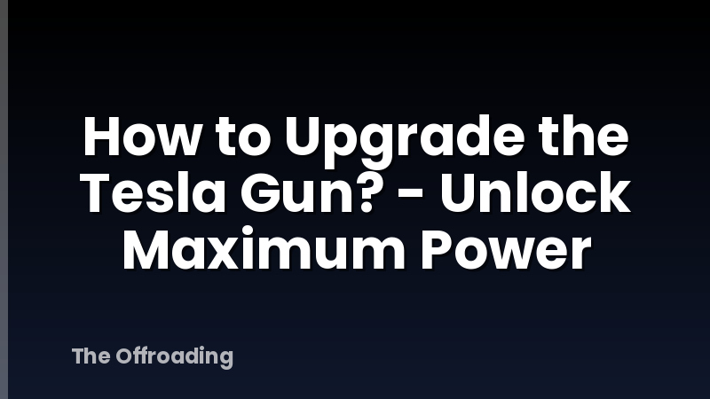 How to Upgrade the Tesla Gun? - Unlock Maximum Power