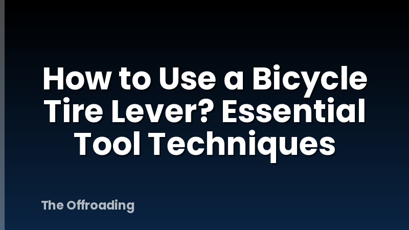 How to Use a Bicycle Tire Lever? Essential Tool Techniques