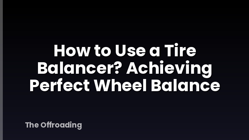 How to Use a Tire Balancer? Achieving Perfect Wheel Balance