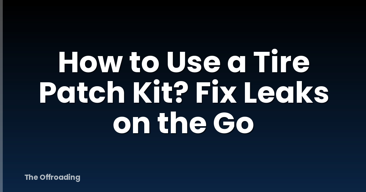 How to Use a Tire Patch Kit? Fix Leaks on the Go