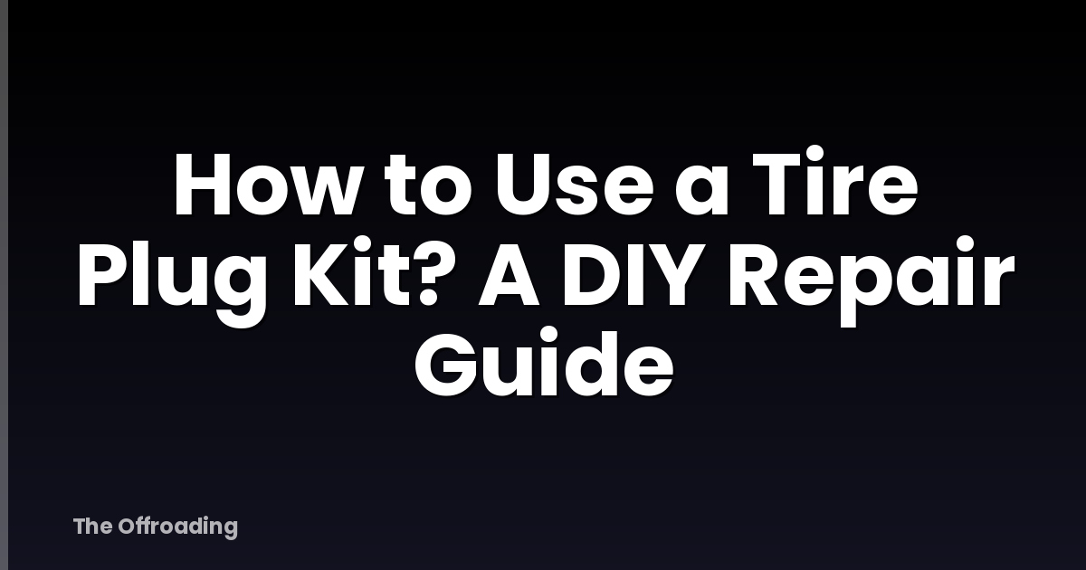 How to Use a Tire Plug Kit? A DIY Repair Guide