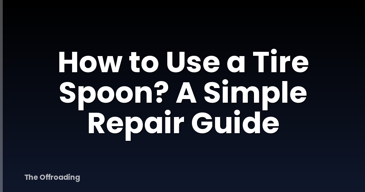 How to Use a Tire Spoon? A Simple Repair Guide