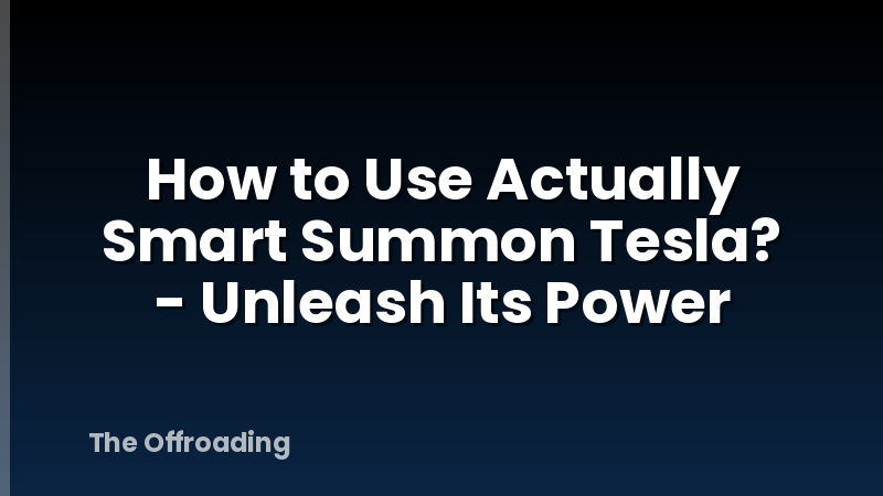 How to Use Actually Smart Summon Tesla? - Unleash Its Power