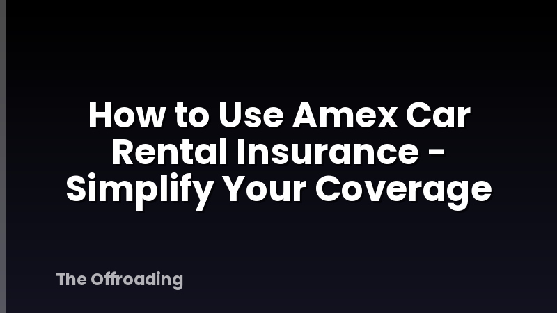 How to Use Amex Car Rental Insurance - Simplify Your Coverage