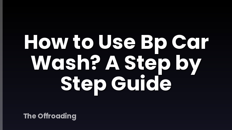 How to Use Bp Car Wash? A Step by Step Guide