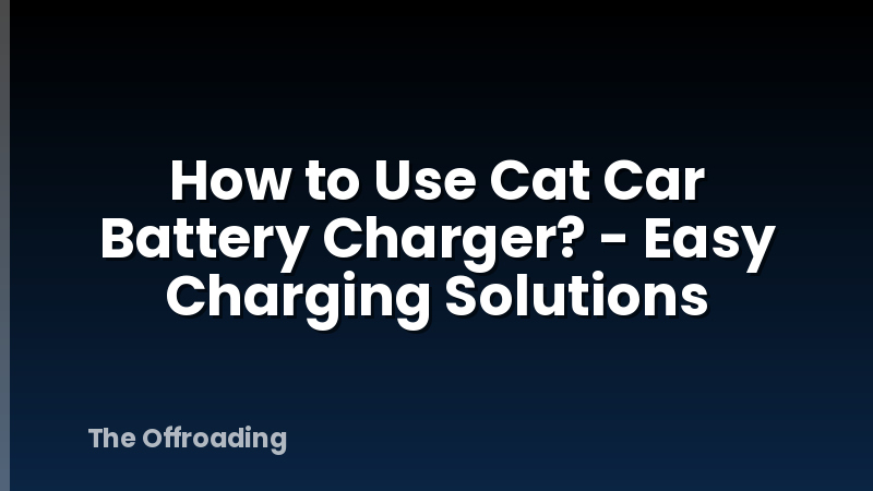 How to Use Cat Car Battery Charger? - Easy Charging Solutions
