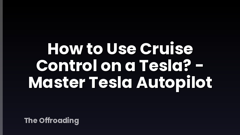 How to Use Cruise Control on a Tesla? - Master Tesla Autopilot