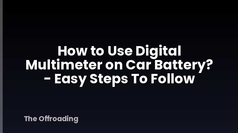 How to Use Digital Multimeter on Car Battery? - Easy Steps To Follow