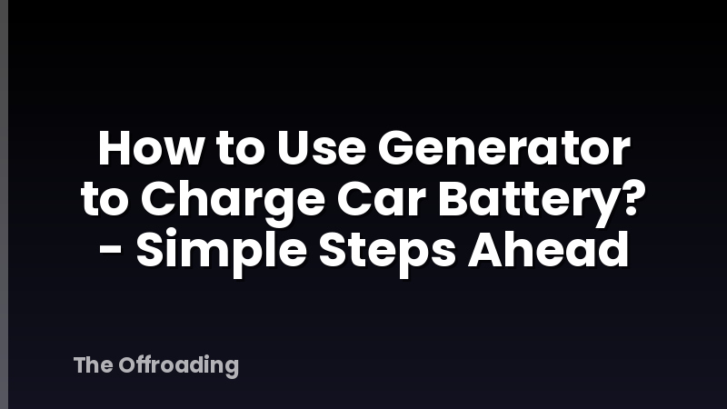 How to Use Generator to Charge Car Battery? - Simple Steps Ahead