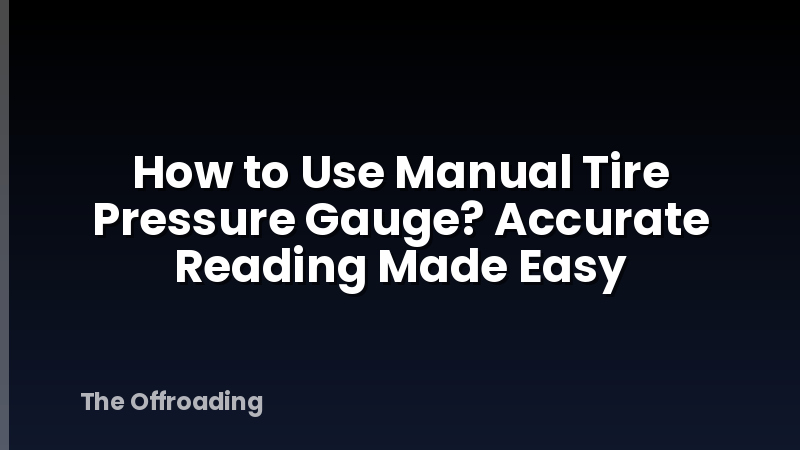How to Use Manual Tire Pressure Gauge? Accurate Reading Made Easy
