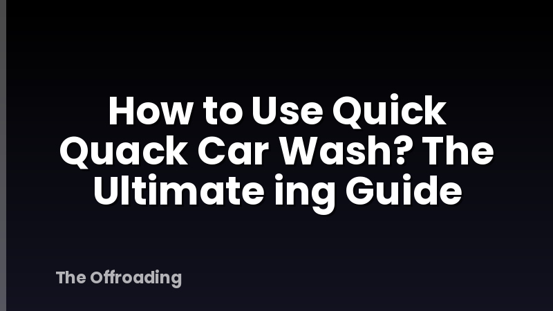 How to Use Quick Quack Car Wash? The Ultimate ing Guide