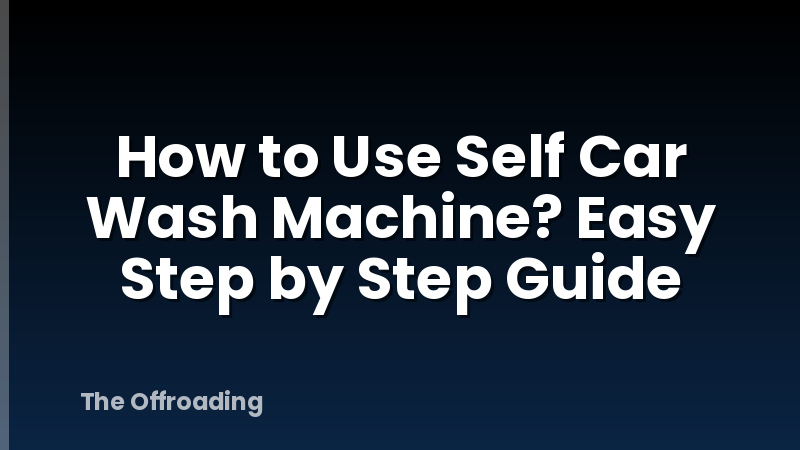 How To Use Self Car Wash Machine? Easy Step By Step Guide