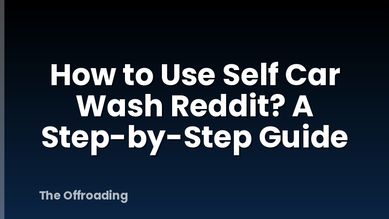 How to Use Self Car Wash Reddit? A Step-by-Step Guide
