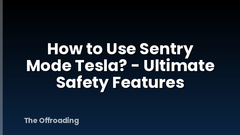 How to Use Sentry Mode Tesla? - Ultimate Safety Features