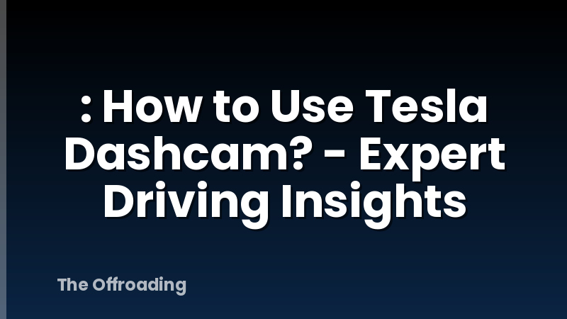 : How to Use Tesla Dashcam? - Expert Driving Insights