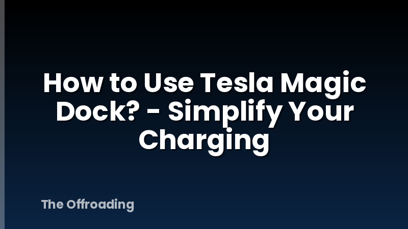 How to Use Tesla Magic Dock? - Simplify Your Charging