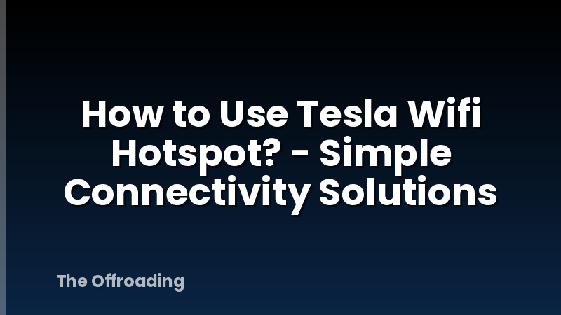 How to Use Tesla Wifi Hotspot? - Simple Connectivity Solutions