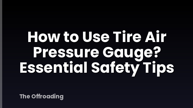 How to Use Tire Air Pressure Gauge? Essential Safety Tips
