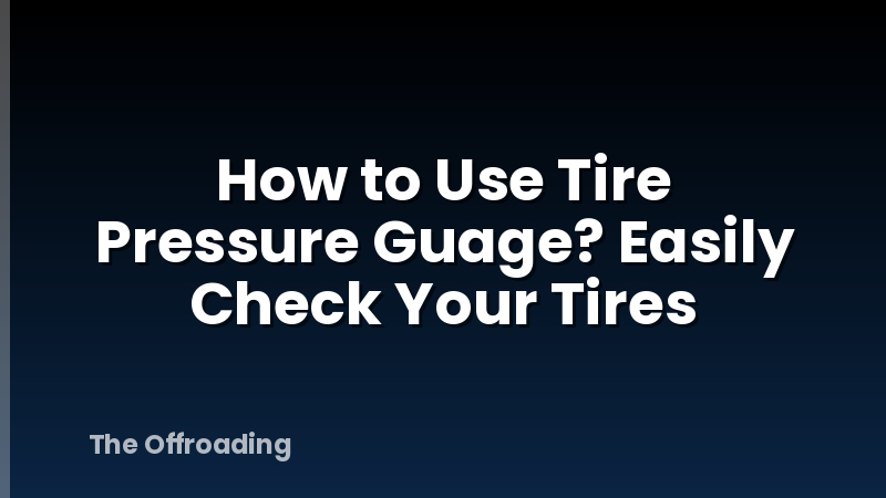 How to Use Tire Pressure Guage? Easily Check Your Tires