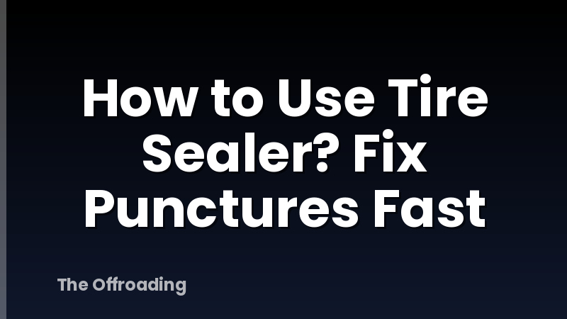 How to Use Tire Sealer? Fix Punctures Fast