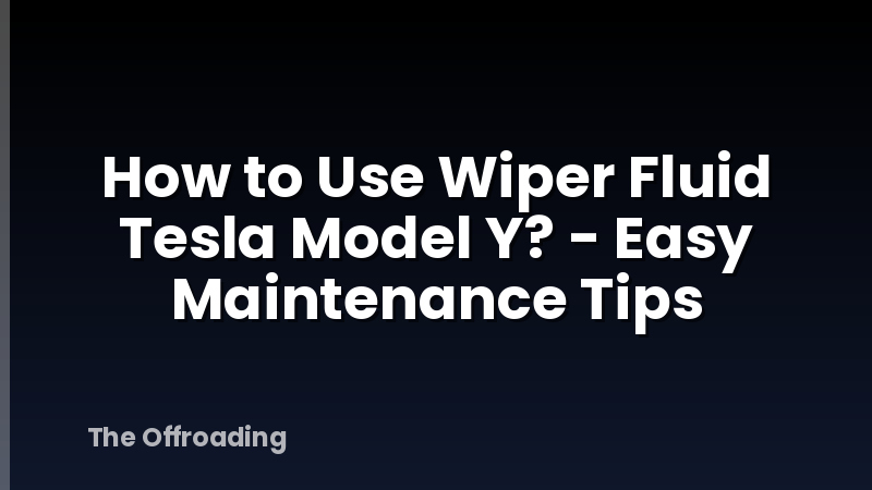 How to Use Wiper Fluid Tesla Model Y? - Easy Maintenance Tips