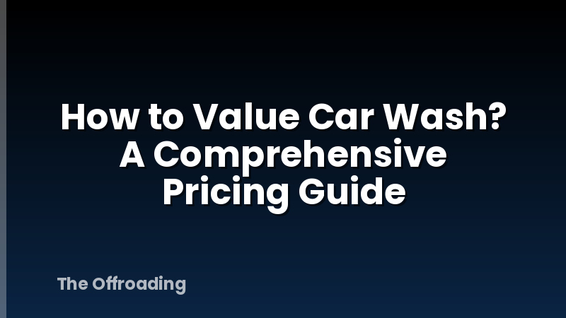 How to Value Car Wash? A Comprehensive Pricing Guide