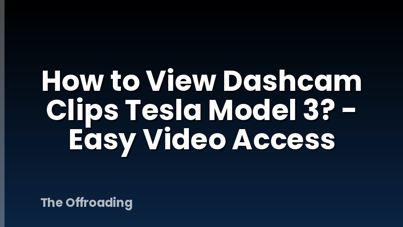 How to View Dashcam Clips Tesla Model 3? - Easy Video Access